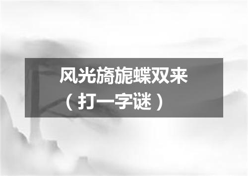 风光旖旎蝶双来（打一字谜）