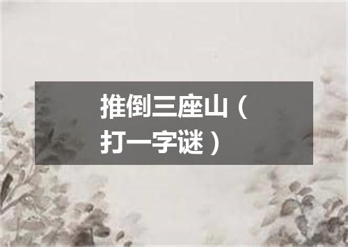 推倒三座山（打一字谜）