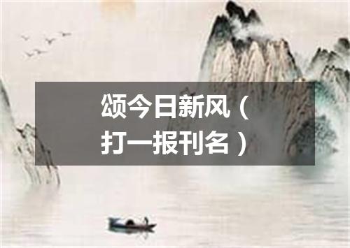 颂今日新风（打一报刊名）