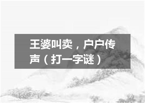 王婆叫卖，户户传声（打一字谜）