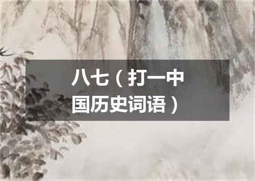 八七（打一中国历史词语）