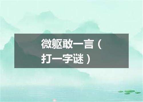 微躯敢一言（打一字谜）