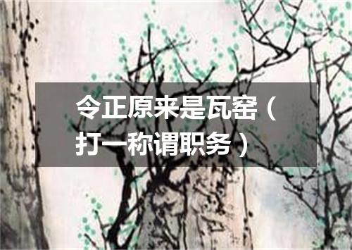 令正原来是瓦窑（打一称谓职务）