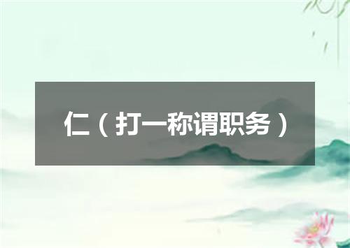 仁（打一称谓职务）