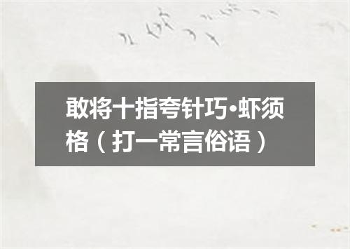 敢将十指夸针巧·虾须格（打一常言俗语）