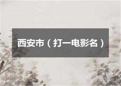 西安市（打一电影名）