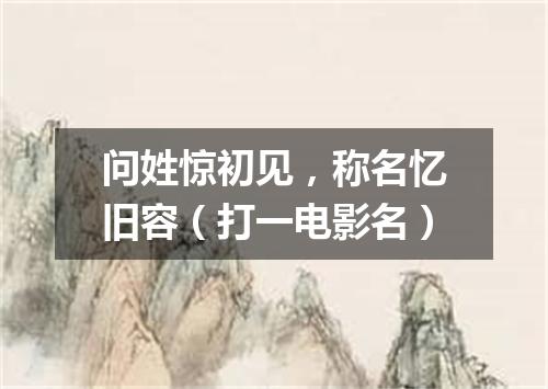 问姓惊初见，称名忆旧容（打一电影名）