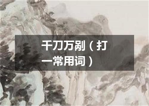 千刀万剐（打一常用词）