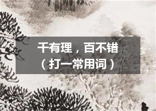 千有理，百不错（打一常用词）