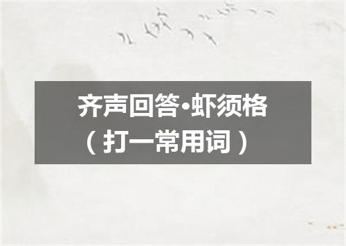 齐声回答·虾须格（打一常用词）