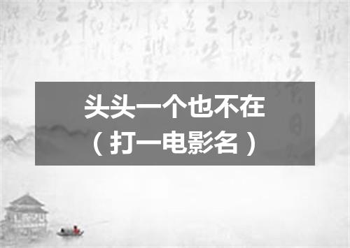 头头一个也不在（打一电影名）