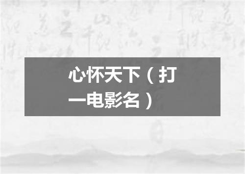 心怀天下（打一电影名）