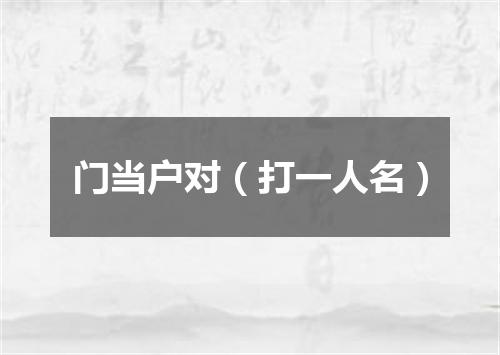 门当户对（打一人名）