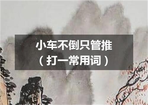小车不倒只管推（打一常用词）