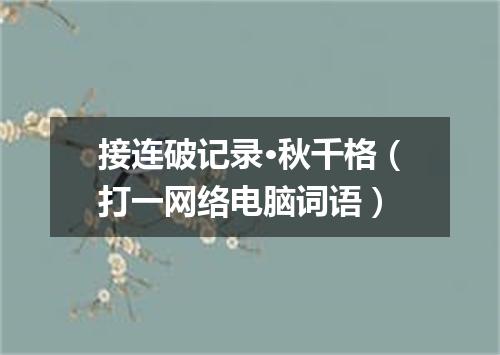接连破记录·秋千格（打一网络电脑词语）
