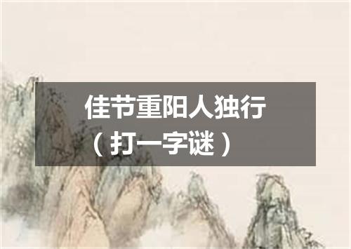 佳节重阳人独行（打一字谜）