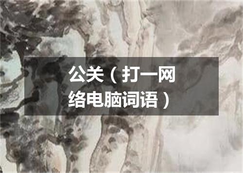 公关（打一网络电脑词语）