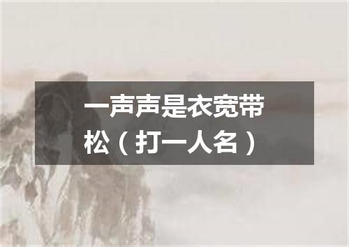 一声声是衣宽带松（打一人名）