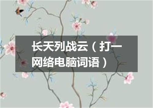 长天列战云（打一网络电脑词语）