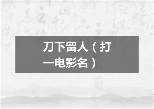 刀下留人（打一电影名）