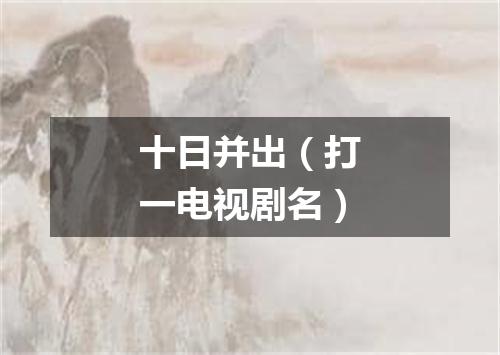 十日并出（打一电视剧名）