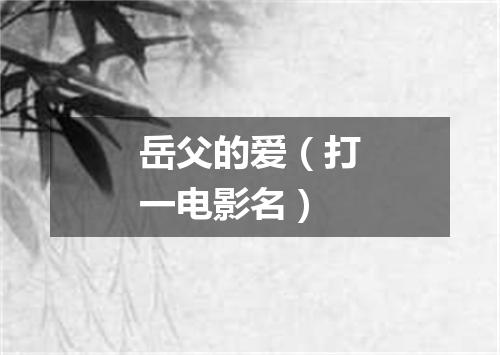 岳父的爱（打一电影名）