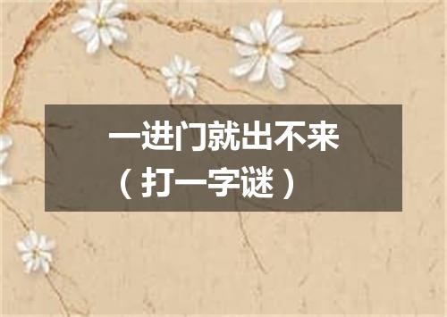 一进门就出不来（打一字谜）