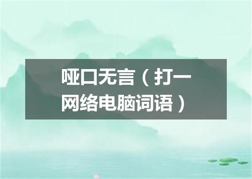 哑口无言（打一网络电脑词语）