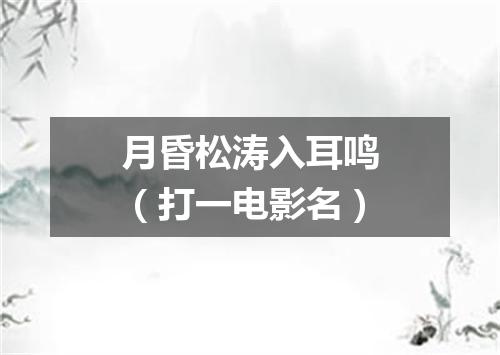 月昏松涛入耳鸣（打一电影名）