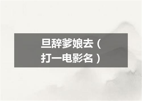 旦辞爹娘去（打一电影名）