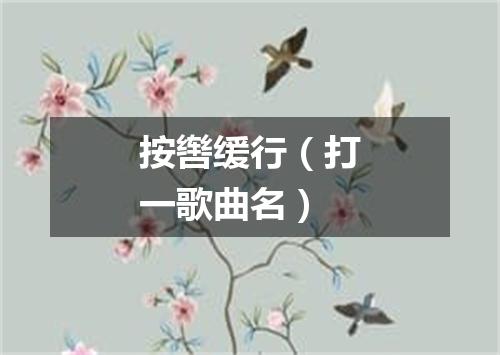 按辔缓行（打一歌曲名）