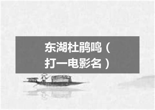 东湖杜鹃鸣（打一电影名）