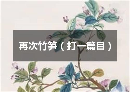 再次竹笋（打一篇目）