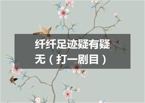 纤纤足迹疑有疑无（打一剧目）