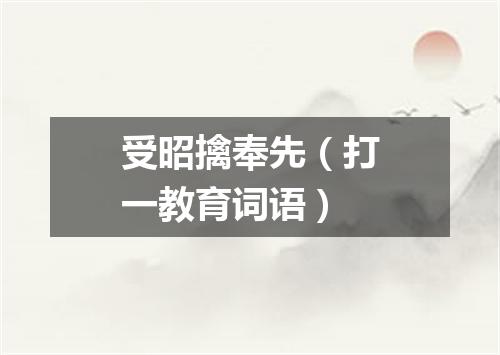 受昭擒奉先（打一教育词语）