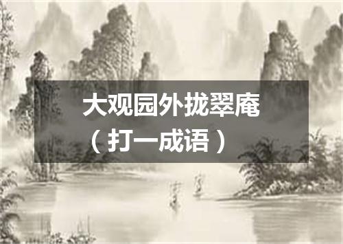 大观园外拢翠庵（打一成语）