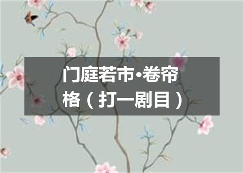 门庭若市·卷帘格（打一剧目）