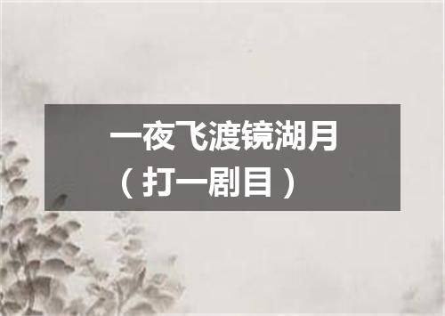 一夜飞渡镜湖月（打一剧目）