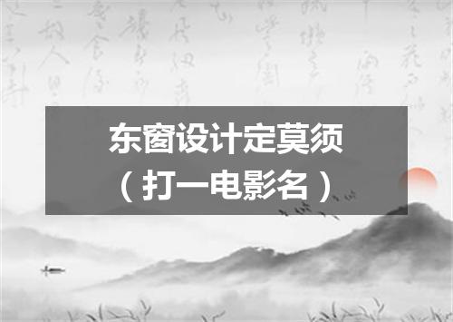 东窗设计定莫须（打一电影名）