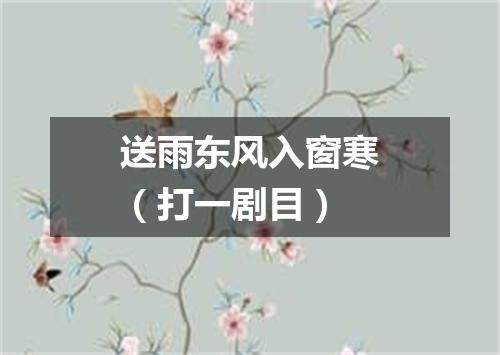 送雨东风入窗寒（打一剧目）