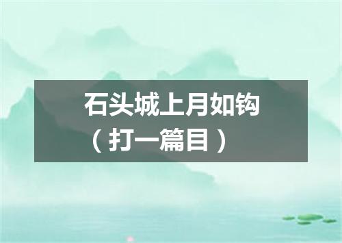 石头城上月如钩（打一篇目）
