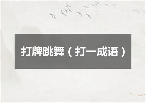 打牌跳舞（打一成语）