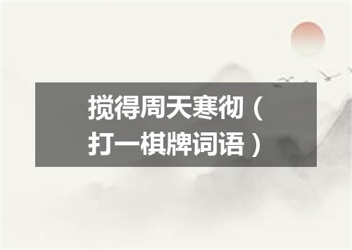 搅得周天寒彻（打一棋牌词语）