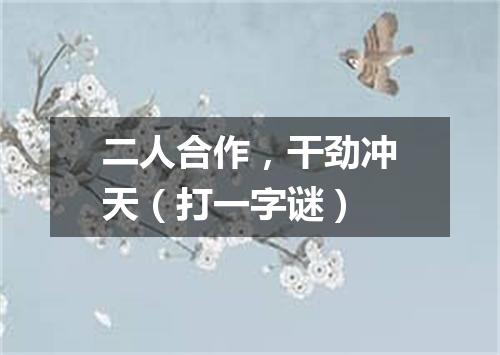 二人合作，干劲冲天（打一字谜）