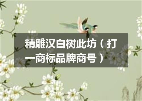 精雕汉白树此坊（打一商标品牌商号）