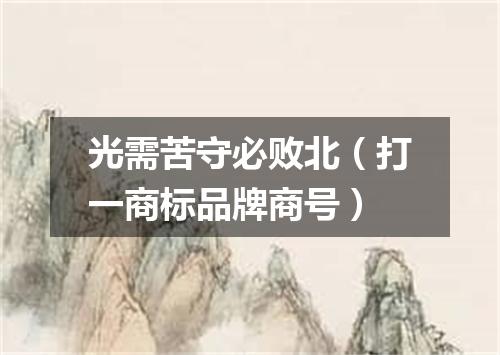 光需苦守必败北（打一商标品牌商号）