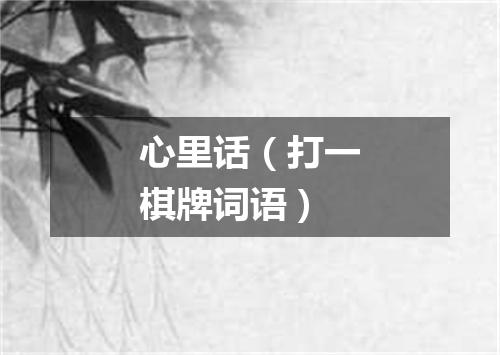 心里话（打一棋牌词语）