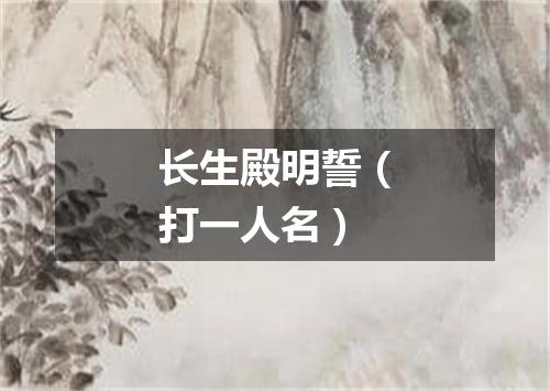 长生殿明誓（打一人名）