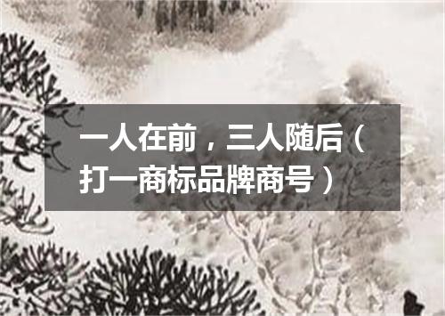 一人在前，三人随后（打一商标品牌商号）