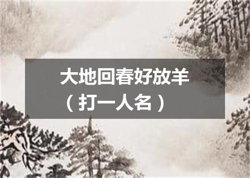大地回春好放羊（打一人名）